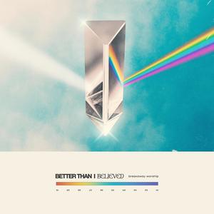 Better Than I Believed