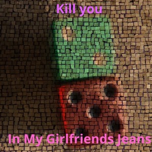Kill You In My Girlfrinds Jeans (Explicit)
