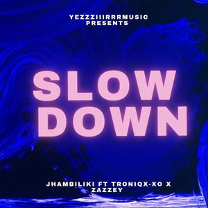 Slow down (feat. Jhambiliki, Troniqx-xo & Zazzey)