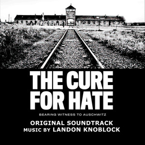 The Cure for Hate: Bearing Witness to Auschwitz (Original Soundtrack)