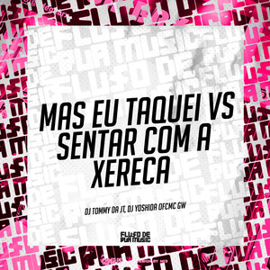 Mas Eu Taquei Vs Sentar Com a Xereca (Explicit)