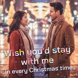 Wish you’d stay with me in every Christmas time