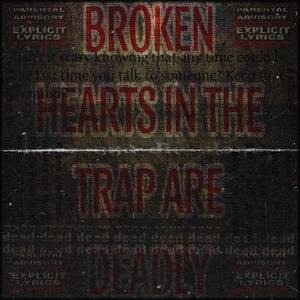 Broken Hearts in the Trap Are Deadly (Explicit)