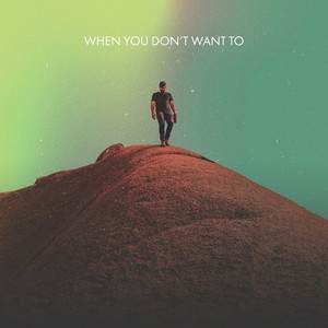 When You Don't Want To