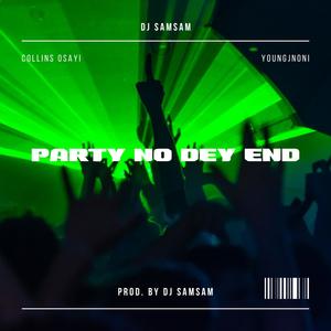 Party No Dey End