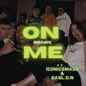 ON ME (feat. ICONICSMASH & Dael.o.n) [Remix] [Explicit]