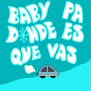 Baby pa donde es que vas