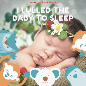 I Lulled the Baby to Sleep: Slow Lullabies Album with Nature Sounds for Toddlers Sleep