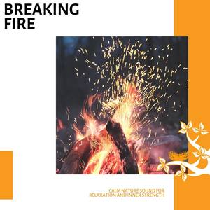 Breaking Fire - Calm Nature Sound for Relaxation and Inner Strength