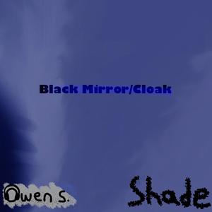 Black Mirror/Cloak (Shade Throwaways)