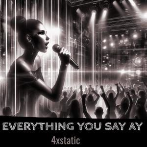 Everything you say ay