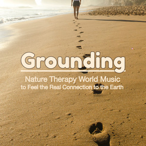 Grounding – Nature Therapy World Music to Feel the Real Connection to the Earth