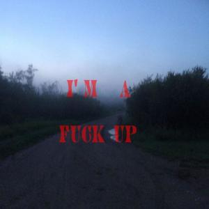 i'm a **** up. (Explicit)