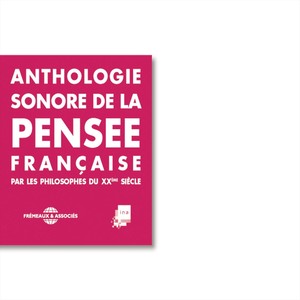 Anthologie sonore de la pensée française du XXe siècle / Sartre, Merleau-Ponty, Lévinas, Jankélévitch, Foucault, Deleuze, Desanti, Corbin, Bergson, Aron, Althusser...