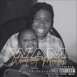 (W.A.M) WHAT A MOMENT [Explicit]