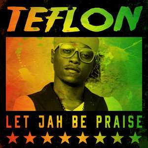 Teflon - Let Jah Be Praise
