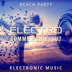 Electro Summer Chillout: Beach Party, Electronic Music, Deep Relaxation, Positive Thinking, Good Vibrations, Energy Boost, Easy Listening, Stress Release