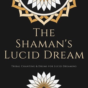 The Shaman's Lucid Dream: Tribal Chanting & Drums for Lucid Dreaming