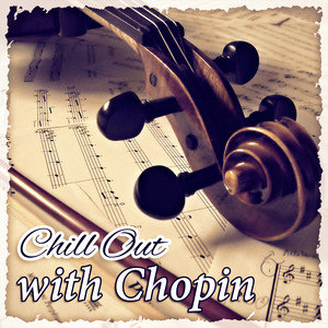 Chill Out with Chopin – Greatest Classical Relaxing Music for Slow Moments and Peaceful Mind