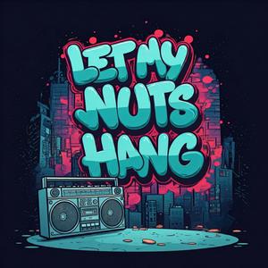 Let My Nuts Hang (Explicit)