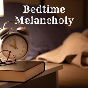 Bedtime Melancholy