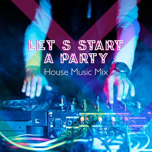 Let’s a Start Party – House Music Mix