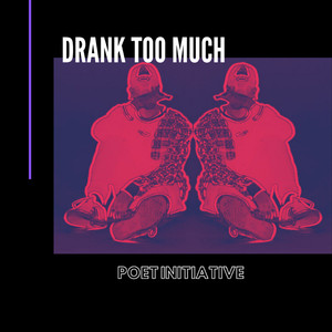 Poet Initiative - Drank Too Much (Explicit)