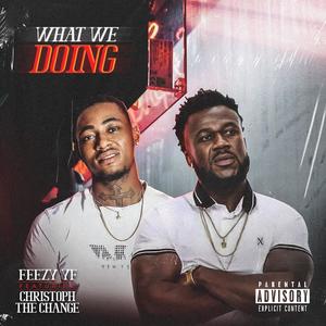 WHAT WE DOING (feat. CHRISTOPH THE CHANGE) [Explicit]