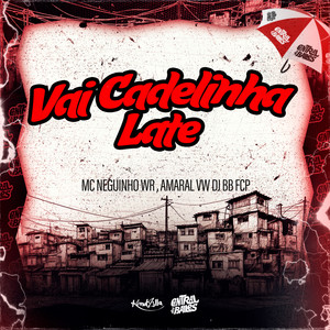 Vai Cadelinha Late