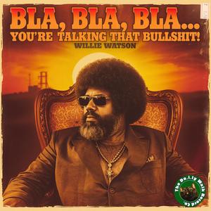 Bla, Bla, Bla... You're Talking That Bullshit! (feat. Willie Watson) (Explicit)