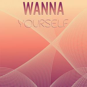 Wanna Yourself