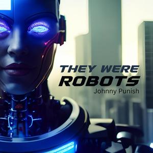 They Were Robots