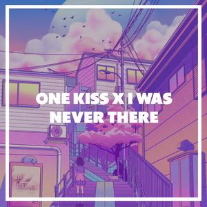 One Kiss X I Was Never There