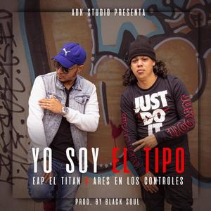 Yo Soy El Tipo (feat. EAP El Titan) [Explicit]