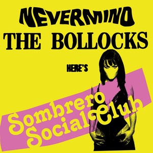 Here's Sombrero Social Club (Nevermind The Bollocks)