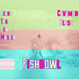 Fishbowl (feat. Retro Tha Zen Master) [Explicit]