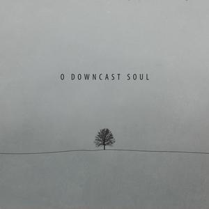 O Downcast Soul