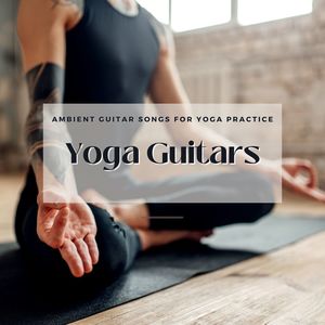 Yoga Guitars: Ambient Guitar Songs for Yoga Practice