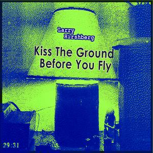 Kiss The Ground Before You Fly