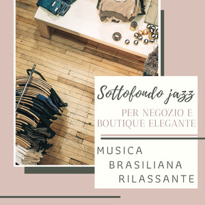 Musica Brasiliana Rilassante - Sottofondo jazz per negozio e boutique elegante