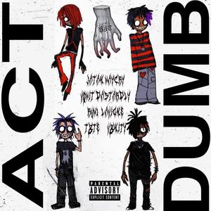 ACT DUMB (feat. JATAN SATAN, VOMIT DASTARDLY, RÜMI!Lavigne & T8TE) [Explicit]