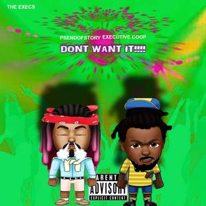 Don't Want It (feat. Psendofstory & Executive Coop) [Explicit]