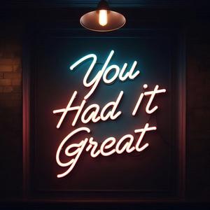 you had it great (Explicit)