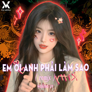 Em Ơi Anh Phải Làm Sao (Remix)