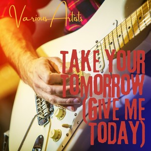 Take Your Tomorrow (Give Me Today)