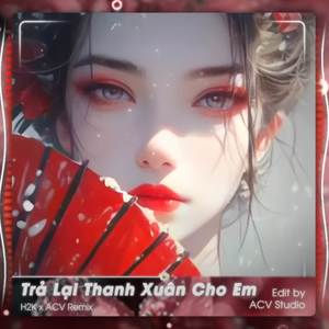 Trả Lại Thanh Xuân Cho Em (ACV Remix)