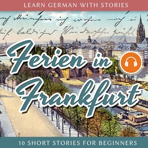 Learn German With Stories: Ferien in Frankfurt - 10 Short Stories for Beginners