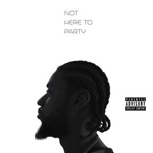 Not Here To Party (Explicit)