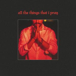 all the things that i pray (Explicit)