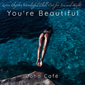 You're Beautiful – Latin Rhythm Wonderful Chill Out for Sensual Night